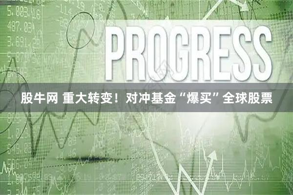 股牛网 重大转变！对冲基金“爆买”全球股票