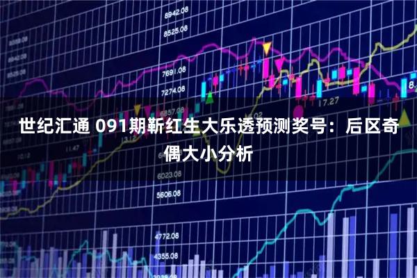 世纪汇通 091期靳红生大乐透预测奖号：后区奇偶大小分析